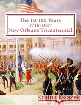 The first 100 Years - 1718-1817 - New Orleans Tricentennial Decuir, Randy 9781983464669 Createspace Independent Publishing Platform - książka