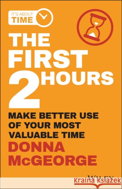 The First 2 Hours: Make Better Use of Your Most Valuable Time McGeorge, Donna 9780730359593 Wiley - książka