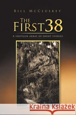 The First 38: A shotgun array of short stories McCluskey, Bill 9781491761755 iUniverse - książka