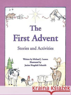 The First Advent: Stories and Activities Michael J Larson, Janine Ringdahl Schmidt 9781973625520 Westbow Press - książka