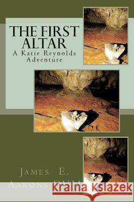 The First Altar: A Katie Reynolds Adventure James E. Aaron 9781979657235 Createspace Independent Publishing Platform - książka
