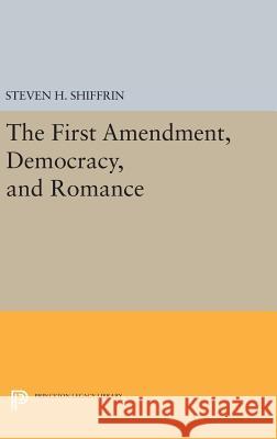 The First Amendment, Democracy, and Romance Steven H. Shiffrin 9780691632728 Princeton University Press - książka