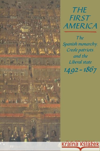 The First America: The Spanish Monarchy, Creole Patriots and the Liberal State 1492-1866 Brading, D. A. 9780521447966 Cambridge University Press - książka
