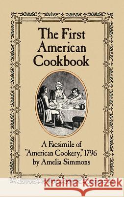 The First American Cookbook: A Facsimile of American Cookery, 1796 Simmons, Amelia 9780486247106 Dover Publications - książka