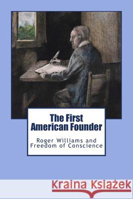 The First American Founder: Roger Williams and Freedom of Conscience Alan E Johnson 9781511823715 Createspace Independent Publishing Platform - książka