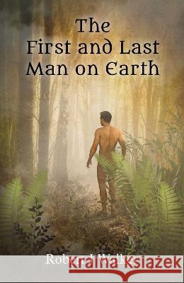 The First And Last Man On Earth Robert J Walker 9781739351489 Blossom Spring Publishing - książka