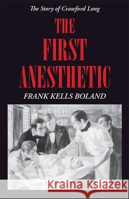The First Anesthetic: The Story of Crawford Long Boland, Frank Kells 9780820334363 University of Georgia Press - książka