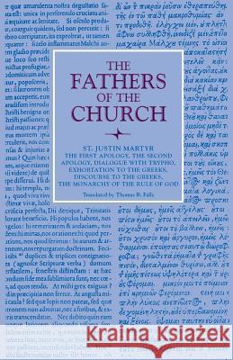 The First Apology, the Second Apology, Dialogue with Trypho, Exhortation to the Greeks, Discourse to the Greeks, the Monarchy of the Rule of God St Justin Martyr                         Thomas B. Falls 9780813215525 Catholic University of America Press - książka