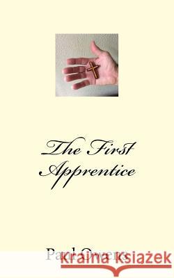 The First Apprentice Paul Owens 9781976291029 Createspace Independent Publishing Platform - książka