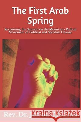 The First Arab Spring: Reclaiming the Sermon on the Mount as a Radical Movement Jarrod Cochran 9781726273534 Createspace Independent Publishing Platform - książka