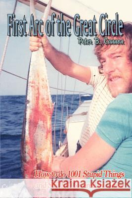 The First Arc of the Great Circle: How to Do 1001 Stupid Things and Still Be Covered by Grace Cannon, Peter B. 9781410701749 Authorhouse - książka
