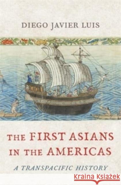 The First Asians in the Americas: A Transpacific History Diego Javier Luis 9780674271784 Harvard University Press - książka