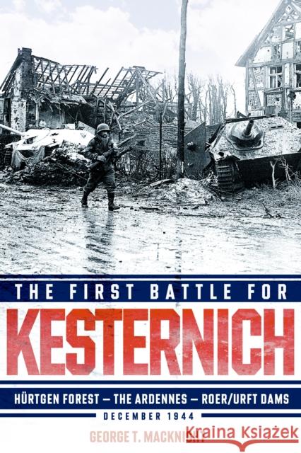 The First Battle for Kesternich: Hurtgen Forest—The Ardennes—Roer/Urft Dams, December 1944 George Thomas MacKnight 9781636246390 Casemate - książka