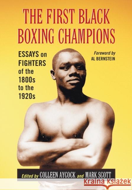 The First Black Boxing Champions: Essays on Fighters of the 1800s to the 1920s Colleen Aycock Mark Scott 9781476679808 McFarland & Company - książka