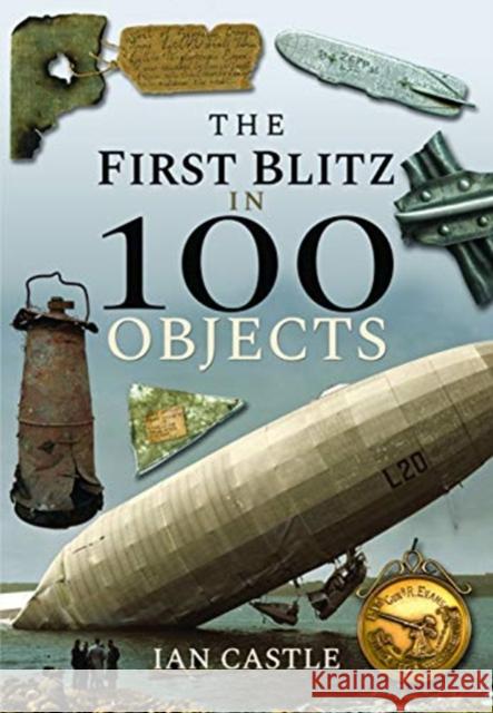 The First Blitz in 100 Objects Ian Castle 9781526732897 Pen & Sword Books Ltd - książka