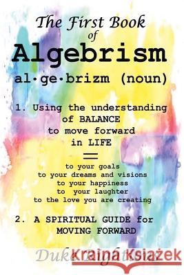 The First Book of Algebrism: The Balanced Life Duke Rightious 9781981149056 Createspace Independent Publishing Platform - książka