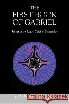 The First Book of Gabriel: Seeker of the Light: Original Screenplay Gabe Rispoli, Jr 9781977244543 Outskirts Press - książka