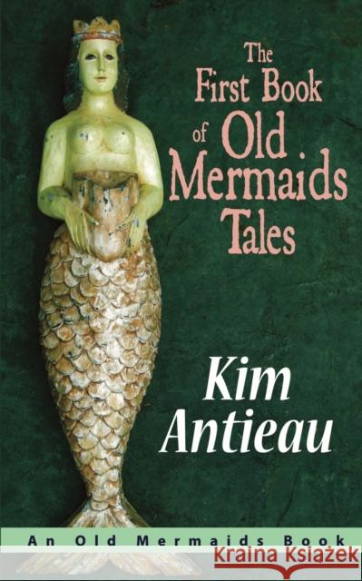 The First Book of Old Mermaids Tales Kim Antieau 9781949644067 Green Snake Publishing - książka