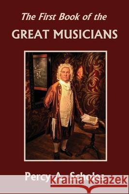 The First Book of the Great Musicians (Yesterday's Classics) Percy a Scholes 9781633341289 Yesterday's Classics - książka