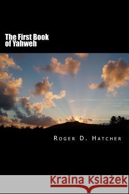 The First Book of Yahweh: Yahweh I Roger D. Hatcher 9781482347975 Createspace - książka