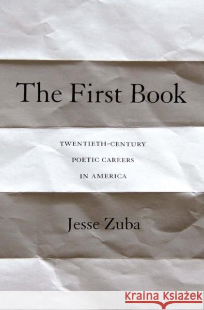 The First Book: Twentieth-Century Poetic Careers in America Jesse Zuba 9780691164472 Princeton University Press - książka