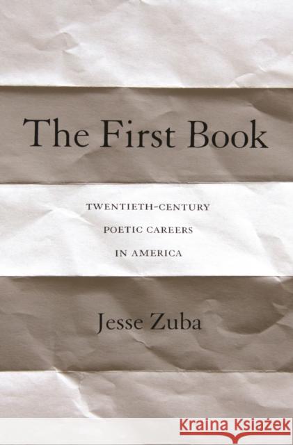 The First Book: Twentieth-Century Poetic Careers in America Jesse Zuba 9780691271118 Princeton University Press - książka