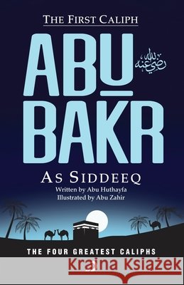 The First Caliph - Abu Bakr As Siddeeq (RA) Abu Huthayfa 9789948672517 Deen Square - książka