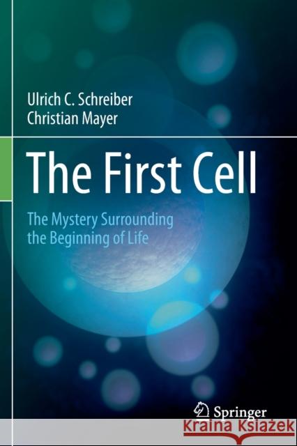 The First Cell: The Mystery Surrounding the Beginning of Life Ulrich C. Schreiber Christian Mayer 9783030453831 Springer - książka