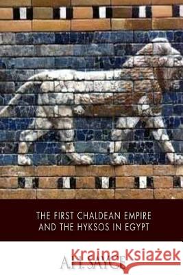 The First Chaldean Empire and the Hyksos in Egypt A. H. Sayce 9781503157224 Createspace - książka