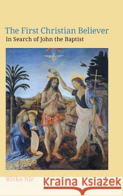 The First Christian Believer: In Search of John the Baptist Rivka Nir 9781910928554 Sheffield Phoenix Press Ltd - książka