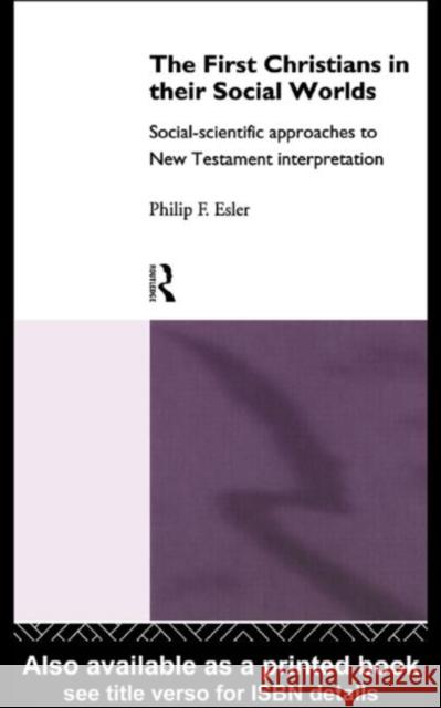 The First Christians in Their Social Worlds: Social-Scientific Approaches to New Testament Interpretation Esler, Philip F. 9780415111225 Routledge - książka