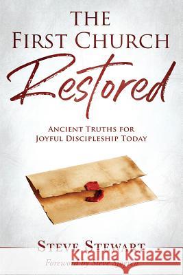 The First Church Restored: Ancient Truths for Joyful Discipleship Today Steve Sjogren Steve Stewart 9781099643613 Independently Published - książka