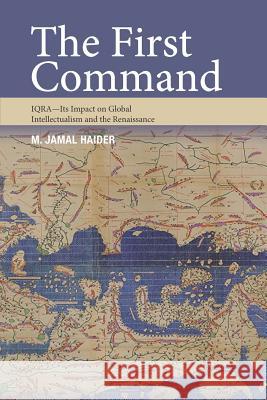 The First Command: IQRA - Its Impact on Global Intellectualism and the Renaissance Muhammad Jamal Haider 9789670957227 Other Press Sdn. Bhd. - książka