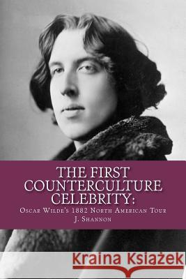 The First Counterculture Celebrity: Oscar Wilde's 1882 North American Tour Joy Shannon 9781463797232 Createspace - książka