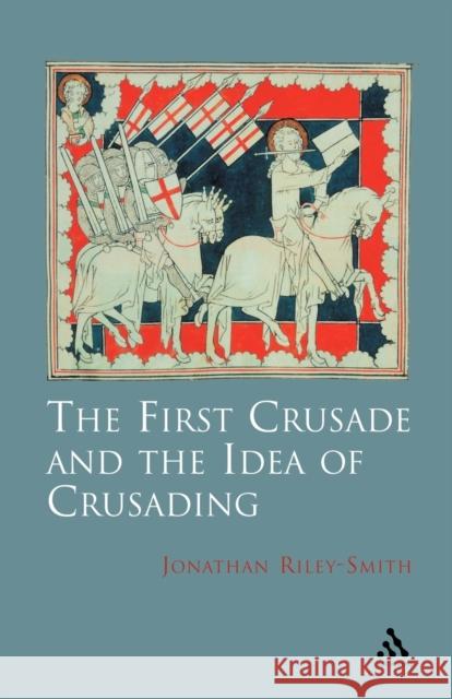 The First Crusade and the Idea of Crusading Jonathan Riley-Smith John Riley-Smith 9780826467263 Continuum International Publishing Group - książka