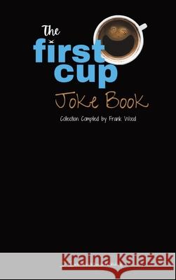 The First Cup Joke Book Frank Wood, Jenni Nather 9798330236527 Whistlekick, LLC - książka