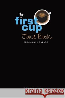 The First Cup Joke Book Frank Wood, Jenni Nather 9798330286294 Whistlekick, LLC - książka