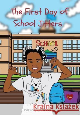 The First Day of School Jitters Parker J. Jackson 9781736902912 Purposely Book, LLC - książka