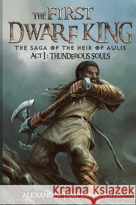 The First Dwarf King: The Saga of the Heir of Aulis: Act I: Thunderous Souls Tempest-Knight, Alexander 9781515004042 Createspace - książka