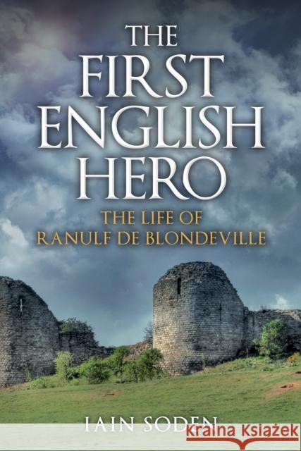 The First English Hero: The Life of Ranulf de Blondeville Iain Soden 9781398106741 Amberley Publishing - książka