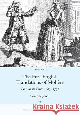 The First English Translations of Moli?re: Drama in Flux 1663-1732 Suzanne Jones 9781781888407 Legenda - książka