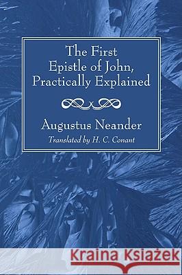 The First Epistle of John, Practically Explained Augustus Neander H. C. Conant 9781606086810 Wipf & Stock Publishers - książka