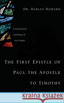 The First Epistle of Paul the Apostle to Timothy Dr Harley Howard 9781597812207 Xulon Press - książka