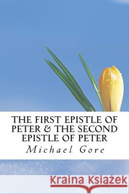The First Epistle of Peter & The Second Epistle of Peter Gore, Michael 9781484985298 Createspace - książka