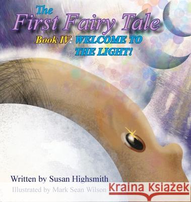 The First Fairy Tale: Welcome To The Light! Susan Highsmith Mark Sean Wilson 9781953912428 Words Matter Publishing - książka