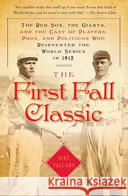 The First Fall Classic: The Red Sox, the Giants, and the Cast of Players, Pugs, and Politicos Who Reinvented the World Series in 1912 Mike Vaccaro 9780767929684 Anchor Books - książka