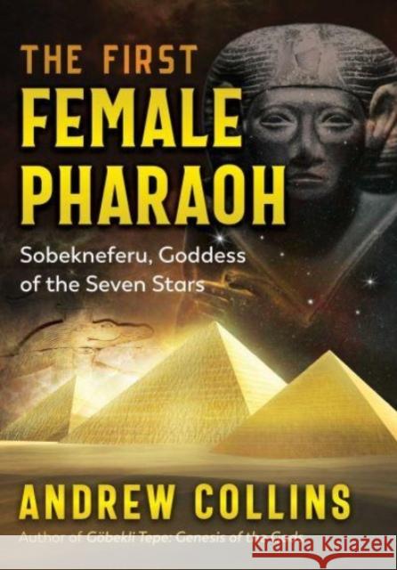 The First Female Pharaoh: Sobekneferu, Goddess of the Seven Stars Andrew Collins 9781591434450 Inner Traditions Bear and Company - książka