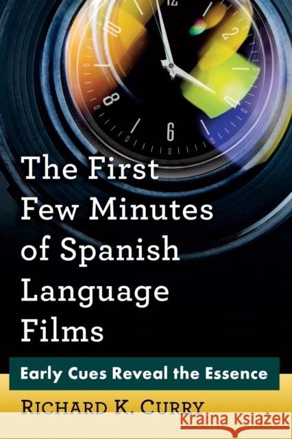 The First Few Minutes of Spanish Language Films: Early Cues Reveal the Essence Richard K. Curry 9781476665887 McFarland & Company - książka