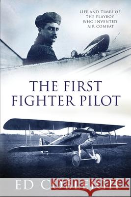 The First Fighter Pilot - Roland Garros: The Life and Times of the Playboy Who Invented Air Combat Ed Cobleigh 9781629671567 Check Six Books - książka