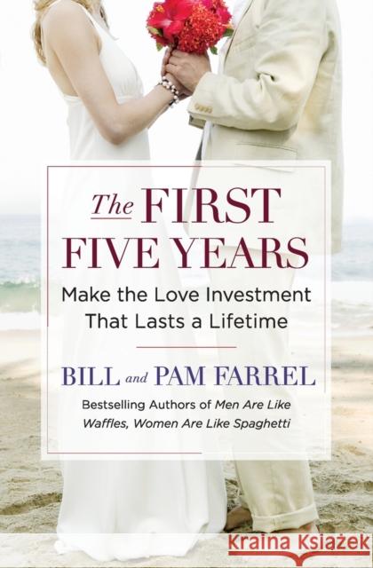 The First Five Years: Make the Love Investment That Lasts a Lifetime Bill Farrel Pam Farrel 9780446579971 Faithwords - książka